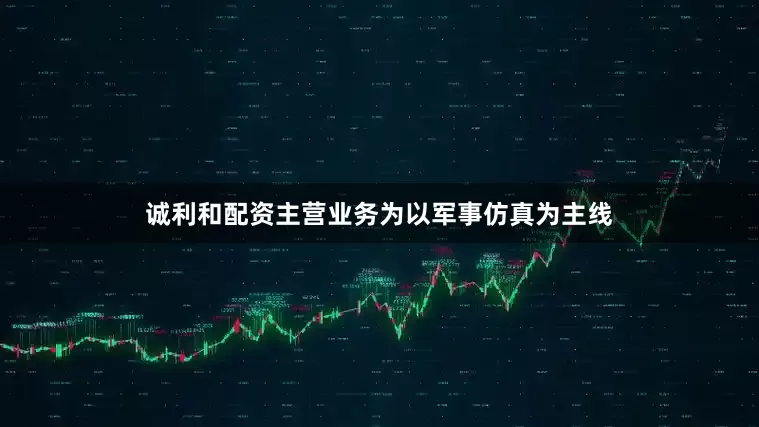 诚利和配资主营业务为以军事仿真为主线