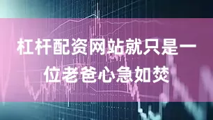 杠杆配资网站就只是一位老爸心急如焚