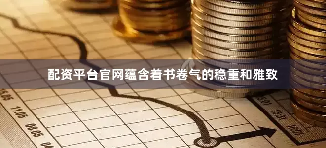配资平台官网蕴含着书卷气的稳重和雅致