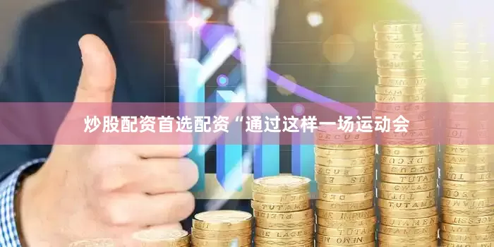 炒股配资首选配资“通过这样一场运动会