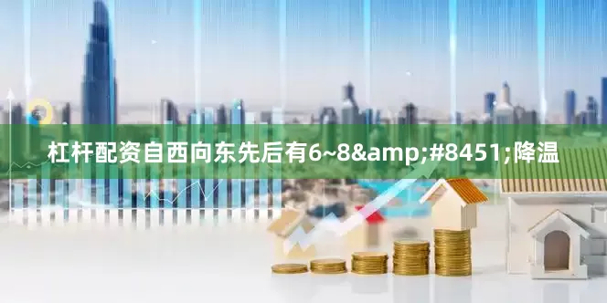 杠杆配资自西向东先后有6~8&#8451;降温