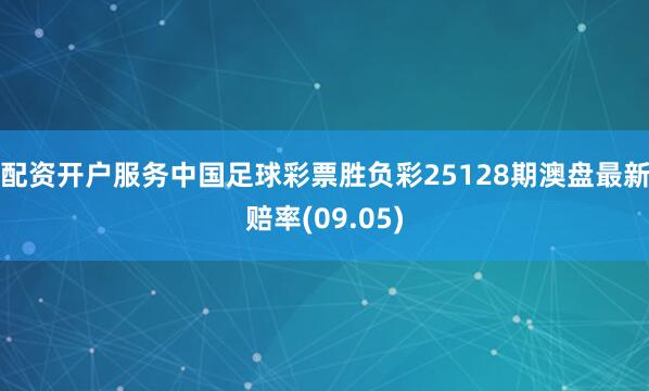 配资开户服务中国足球彩票胜负彩25128期澳盘最新赔率(09.05)