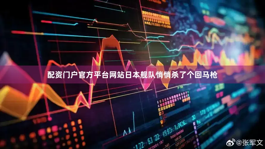 配资门户官方平台网站日本舰队悄悄杀了个回马枪