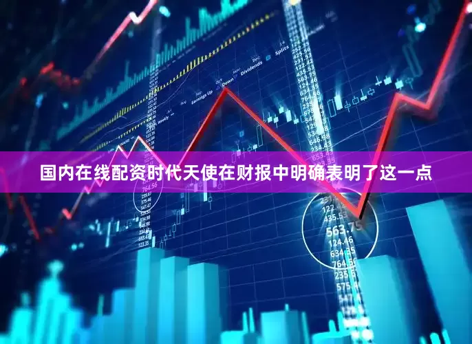 国内在线配资时代天使在财报中明确表明了这一点