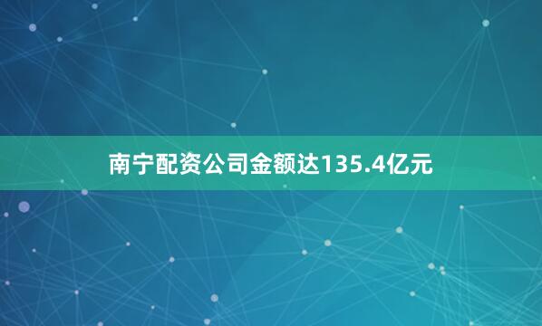 南宁配资公司金额达135.4亿元
