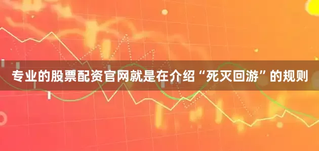 专业的股票配资官网就是在介绍“死灭回游”的规则